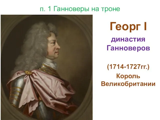 п. 1 Ганноверы на троне Георг I династия Ганноверов (1714-1727гг.) Король Великобритании