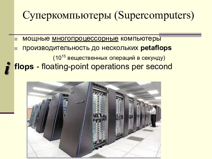 Суперкомпьютеры (Supercomputers) мощные многопроцессорные компьютеры производительность до нескольких petaflops (1015 вещественных операций в