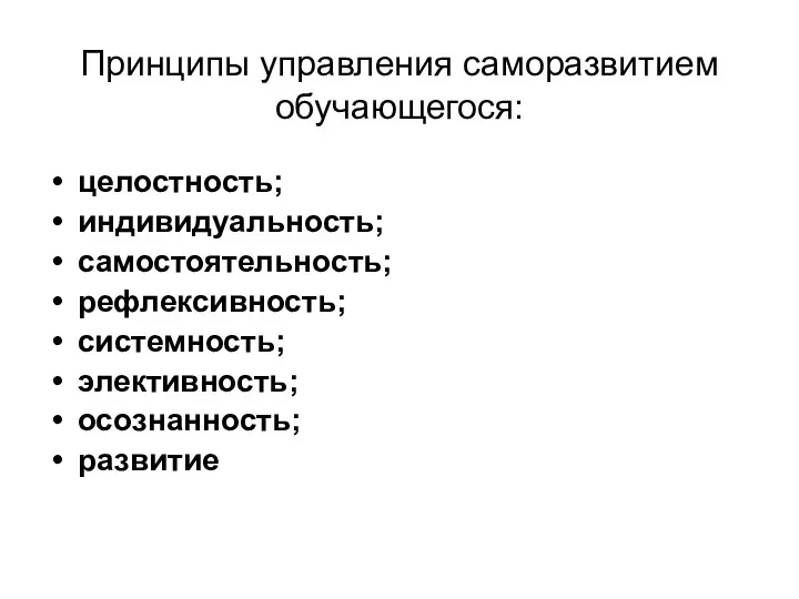 Принципы управления саморазвитием обучающегося: целостность; индивидуальность; самостоятельность; рефлексивность; системность; элективность; осознанность; развитие