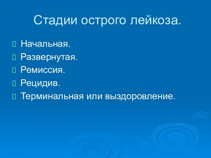 Стадии острого лейкоза. Начальная. Развернутая. Ремиссия. Рецидив. Терминальная или выздоровление.