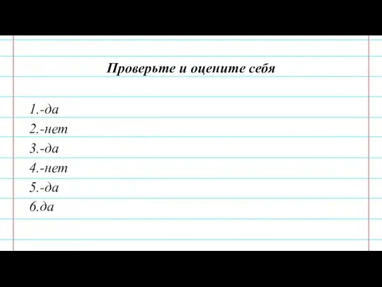 Проверьте и оцените себя 1.-да 2.-нет 3.-да 4.-нет 5.-да 6.да