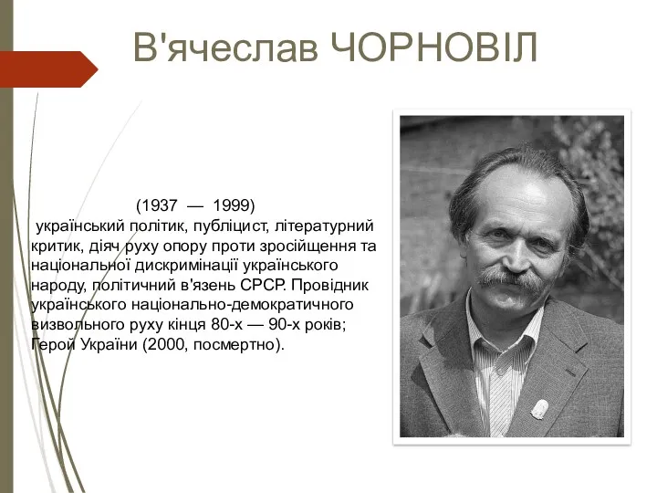 В'ячеслав ЧОРНОВІЛ (1937 — 1999) український політик, публіцист, літературний критик,