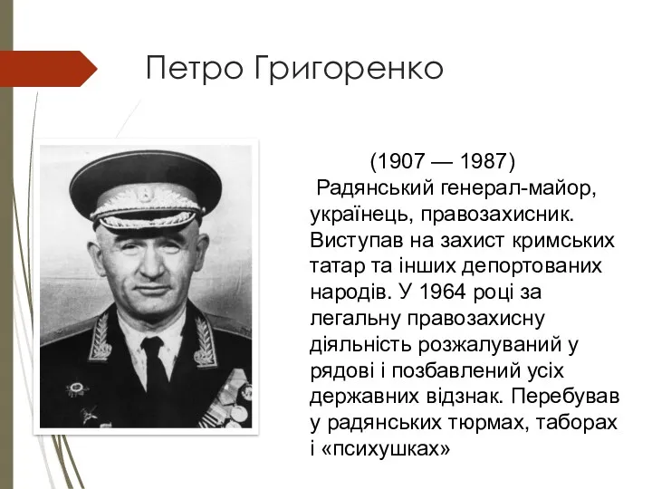 Петро Григоренко (1907 — 1987) Радянський генерал-майор, українець, правозахисник. Виступав