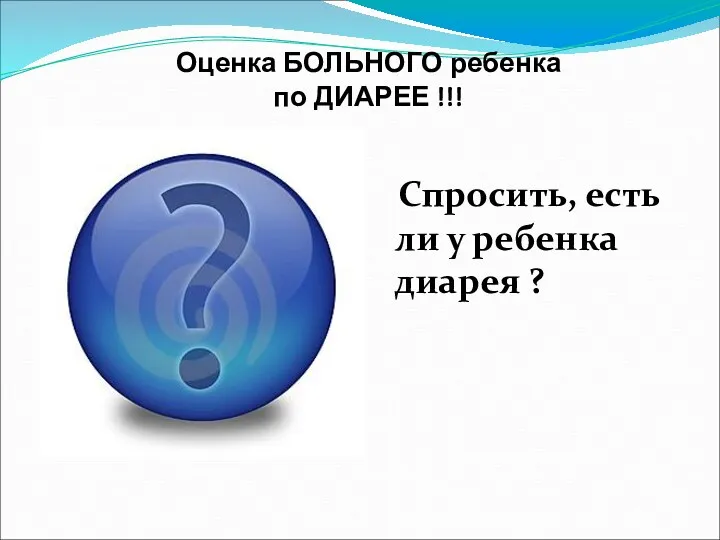 Оценка БОЛЬНОГО ребенка по ДИАРЕЕ !!! Спросить, есть ли у ребенка диарея ?