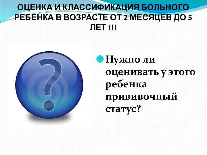 ОЦЕНКА И КЛАССИФИКАЦИЯ БОЛЬНОГО РЕБЕНКА В ВОЗРАСТЕ ОТ 2 МЕСЯЦЕВ