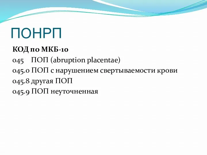 ПОНРП КОД по МКБ-10 045 ПОП (abruption placentae) 045.0 ПОП с нарушением свертываемости