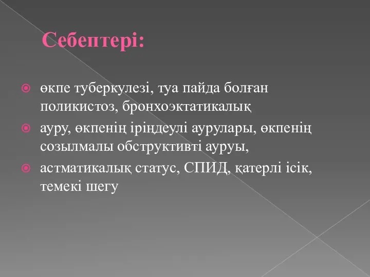 Себептері: өкпе туберкулезі, туа пайда болған поликистоз, бронхоэктатикалық ауру, өкпенің