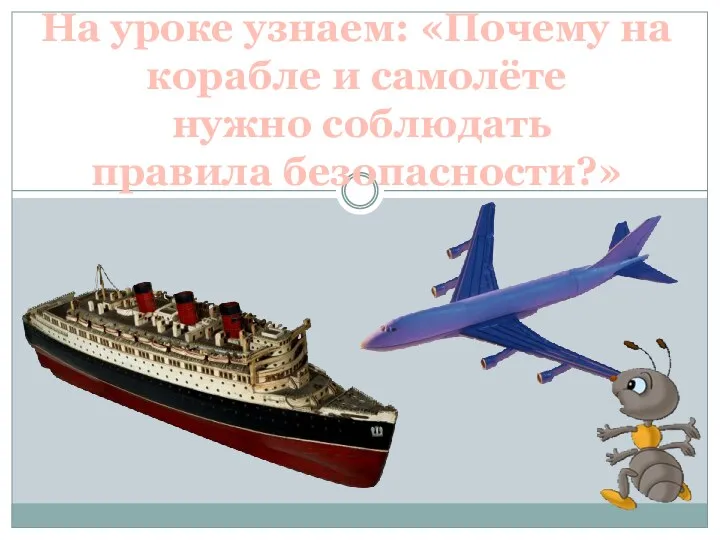 На уроке узнаем: «Почему на корабле и самолёте нужно соблюдать правила безопасности?»