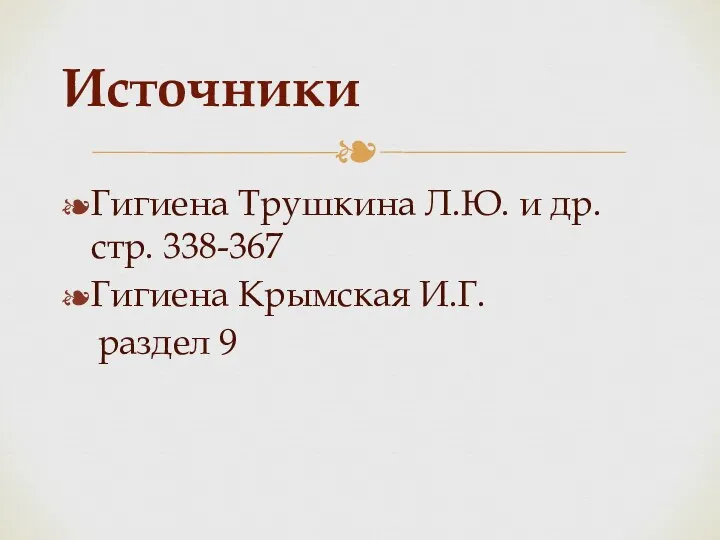 Гигиена Трушкина Л.Ю. и др. стр. 338-367 Гигиена Крымская И.Г. раздел 9 Источники