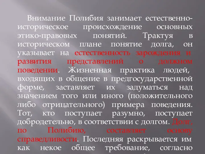 Внимание Полибия занимает естественно-историческое происхождение основных этико-правовых понятий. Трактуя в