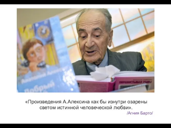 «Произведения А.Алексина как бы изнутри озарены светом истинной человеческой любви». /Агния Барто/