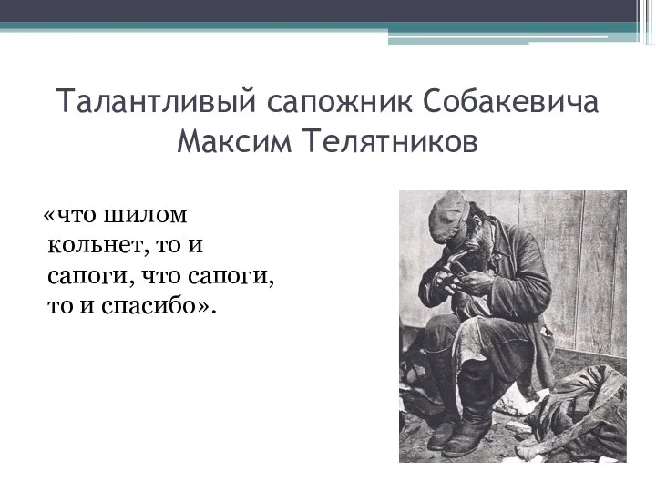 Талантливый сапожник Собакевича Максим Телятников «что шилом кольнет, то и сапоги, что сапоги, то и спасибо».