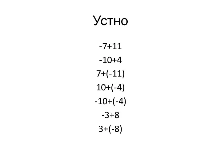 Устно -7+11 -10+4 7+(-11) 10+(-4) -10+(-4) -3+8 3+(-8)