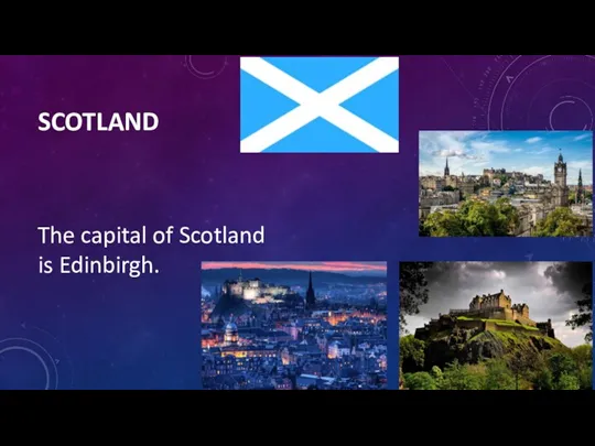 SCOTLAND The capital of Scotland is Edinbirgh.