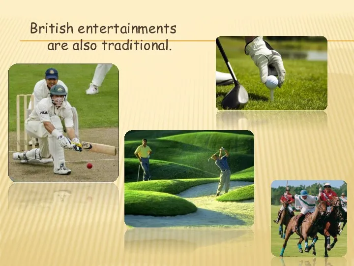 British entertainments are also traditional.