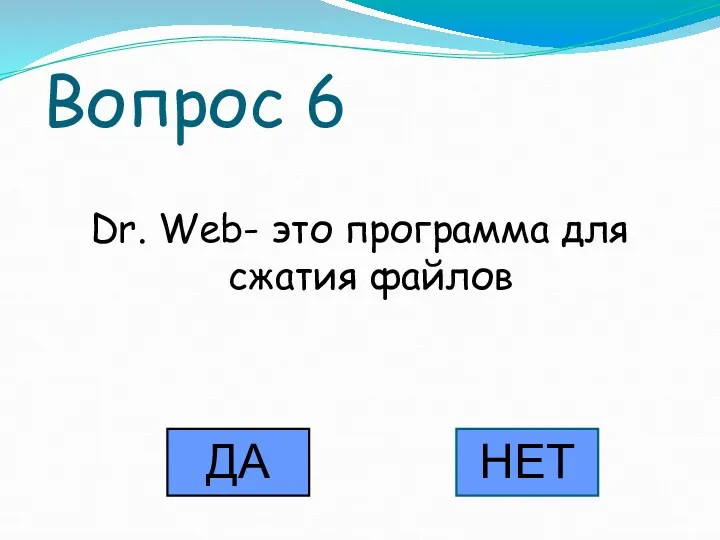 Вопрос 6 Dr. Web- это программа для сжатия файлов ДА НЕТ