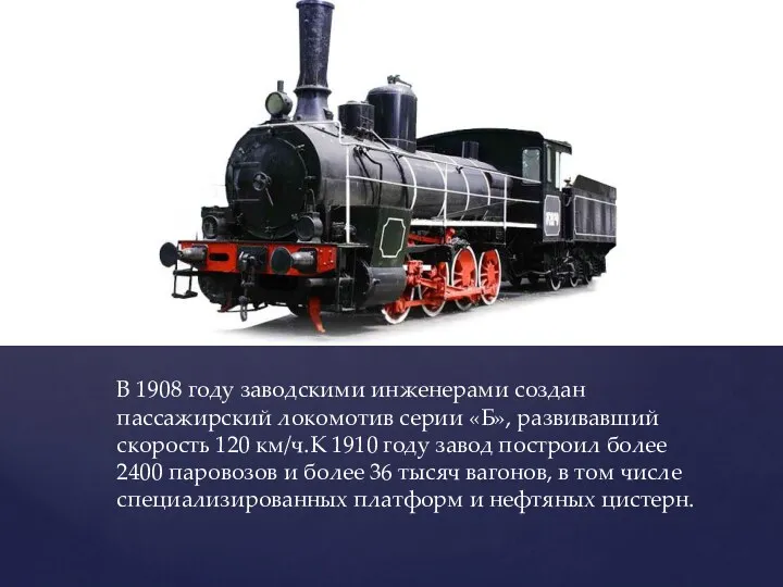 В 1908 году заводскими инженерами создан пассажирский локомотив серии «Б», развивавший скорость 120