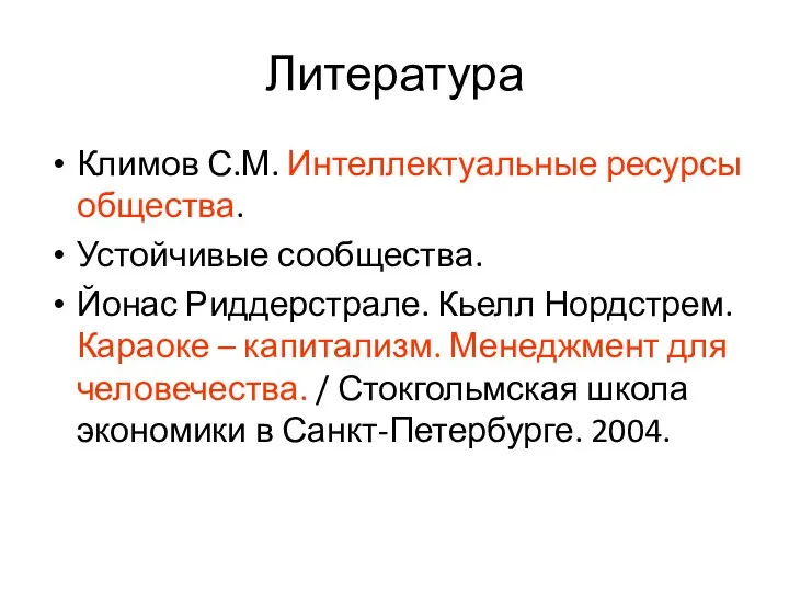 Литература Климов С.М. Интеллектуальные ресурсы общества. Устойчивые сообщества. Йонас Риддерстрале.