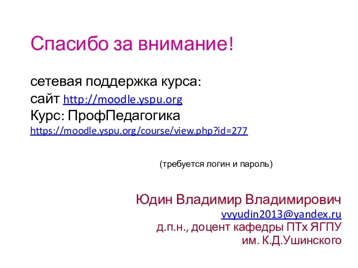 Спасибо за внимание! сетевая поддержка курса: сайт http://moodle.yspu.org Курс: ПрофПедагогика