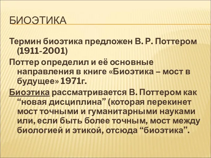 БИОЭТИКА Термин биоэтика предложен В. Р. Поттером (1911-2001) Поттер определил и её основные