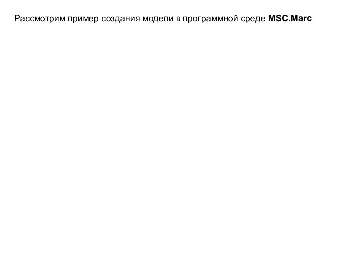 Рассмотрим пример создания модели в программной среде MSC.Marc