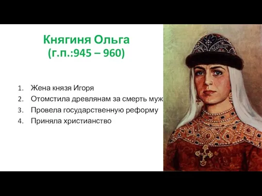 Княгиня Ольга (г.п.:945 – 960) Жена князя Игоря Отомстила древлянам