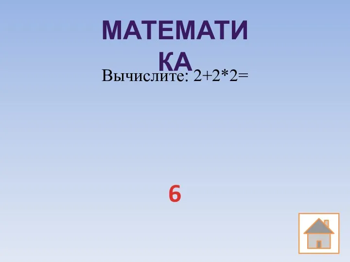 МАТЕМАТИКА Вычислите: 2+2*2= 6