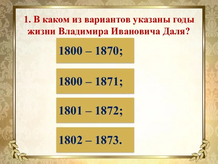 1. В каком из вариантов указаны годы жизни Владимира Ивановича