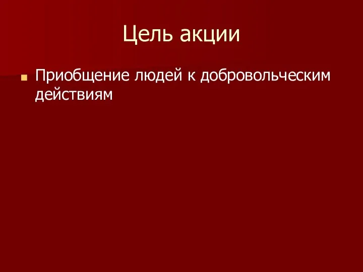 Цель акции Приобщение людей к добровольческим действиям