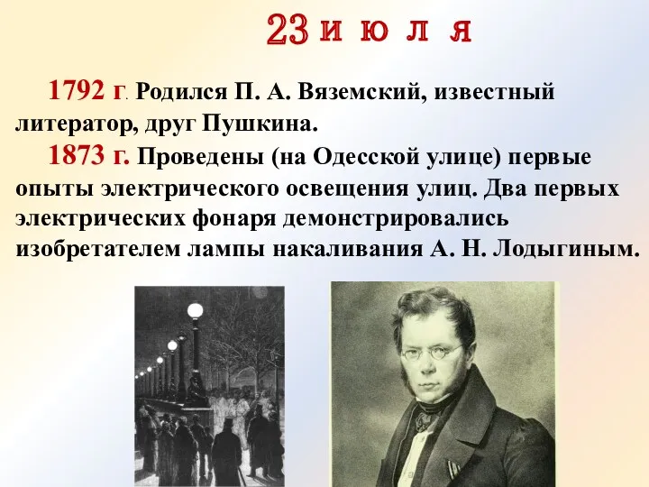 23июля 1792 г. Родился П. А. Вяземский, известный литера­тор, друг Пушкина. 1873 г.