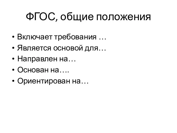 ФГОС, общие положения Включает требования … Является основой для… Направлен на… Основан на…. Ориентирован на…