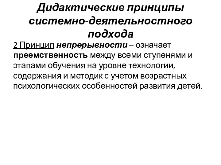 Дидактические принципы системно-деятельностного подхода 2 Принцип непрерывности – означает преемственность между всеми ступенями