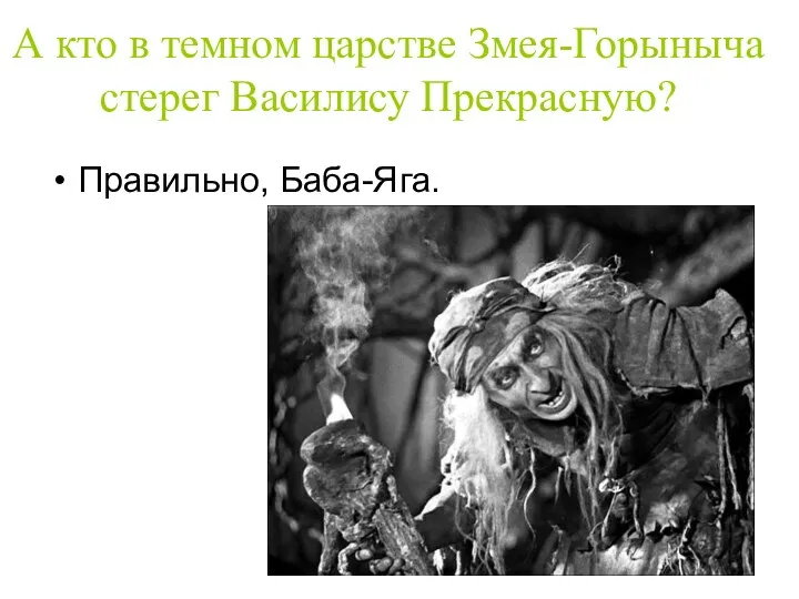 А кто в темном царстве Змея-Горыныча стерег Василису Прекрасную? Правильно, Баба-Яга.