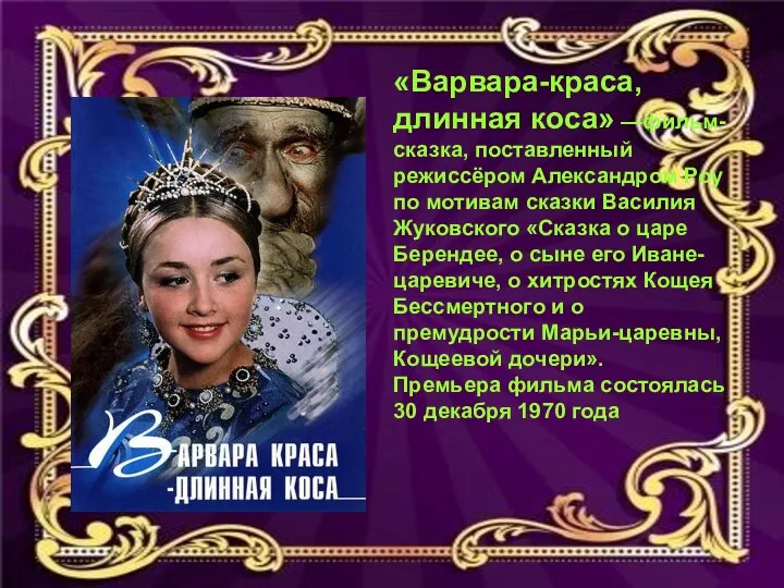 «Варвара-краса, длинная коса» —фильм-сказка, поставленный режиссёром Александром Роу по мотивам