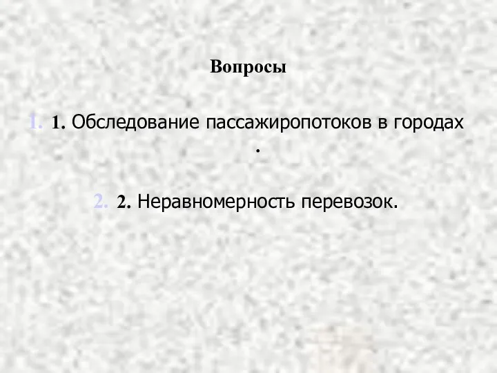 Вопросы 1. Обследование пассажиропотоков в городах . 2. Неравномерность перевозок.