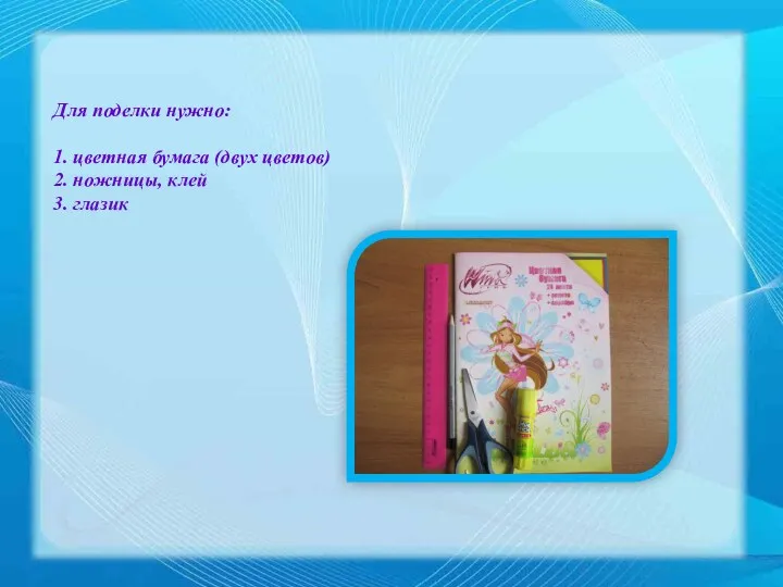 Для поделки нужно: 1. цветная бумага (двух цветов) 2. ножницы, клей 3. глазик