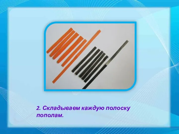 2. Складываем каждую полоску пополам.