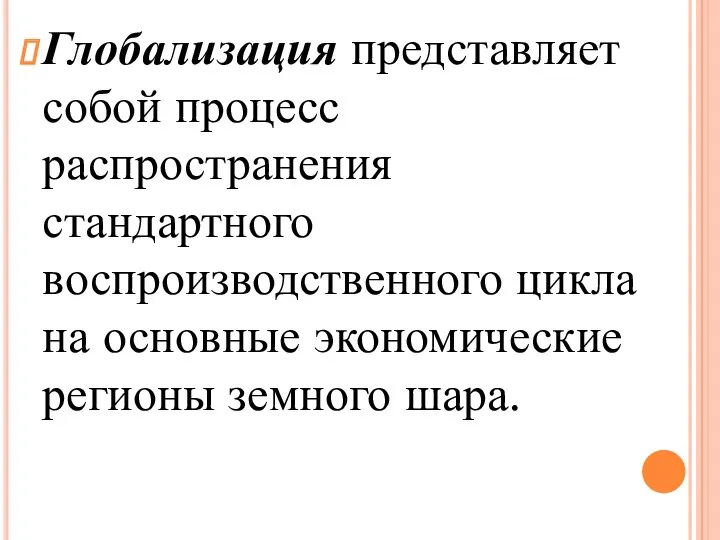 Глобализация представляет собой процесс распространения стандартного воспроизводственного цикла на основные экономические регионы земного шара.