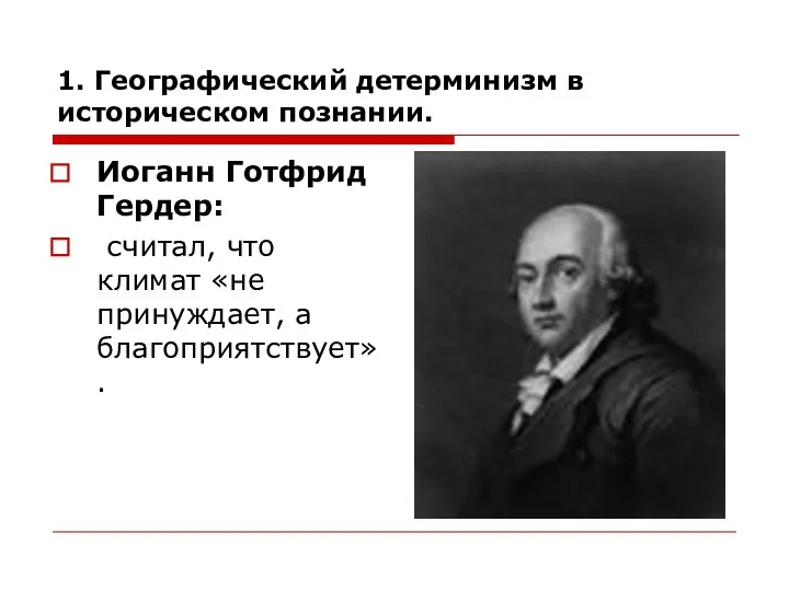 1. Географический детерминизм в историческом познании. Иоганн Готфрид Гердер: считал, что климат «не принуждает, а благоприятствует».