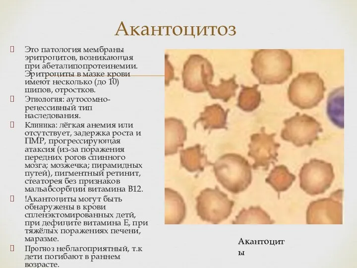 Это патология мембраны эритроцитов, возникающая при абеталипопротеинемии. Эритроциты в мазке крови имеют несколько