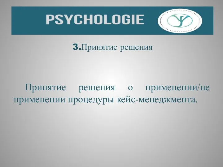 3.Принятие решения Принятие решения о применении/не применении процедуры кейс-менеджмента.