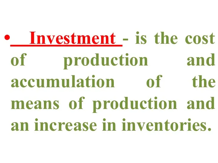 Investment - is the cost of production and accumulation of the means of