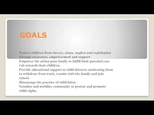 GOALS Protect children from slavery, abuse, neglect and exploitation through