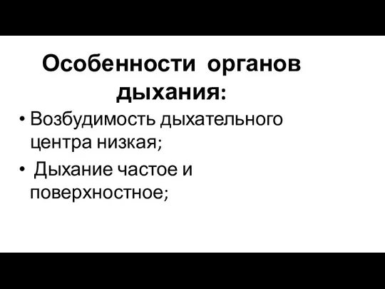 Особенности органов дыхания: Возбудимость дыхательного центра низкая; Дыхание частое и поверхностное;