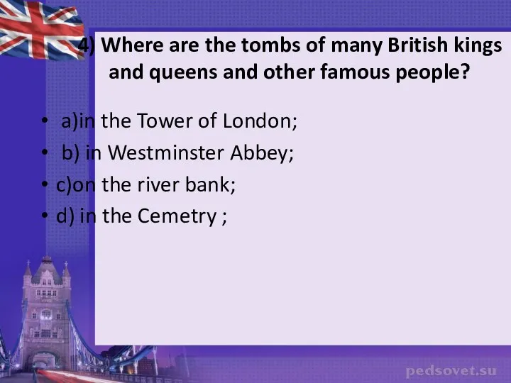 4) Where are the tombs of many British kings and