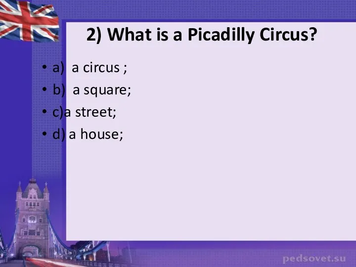 2) What is a Picadilly Circus? a) a circus ;