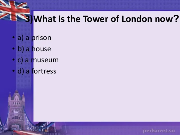 3)What is the Tower of London now? a) a prison