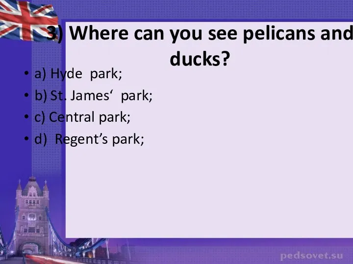 3) Where can you see pelicans and ducks? a) Hyde