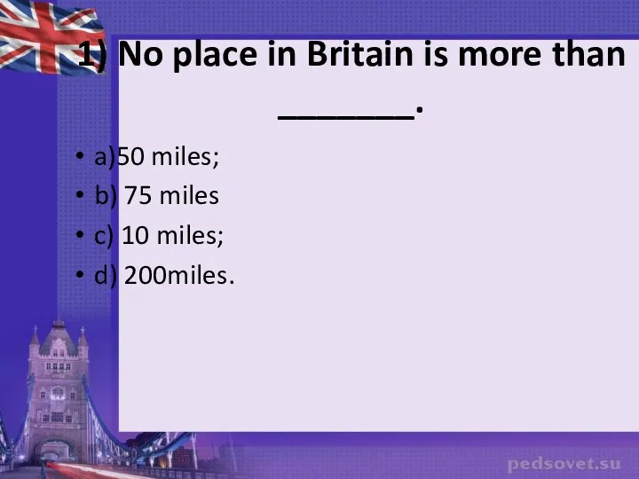 1) No place in Britain is more than _______. a)50