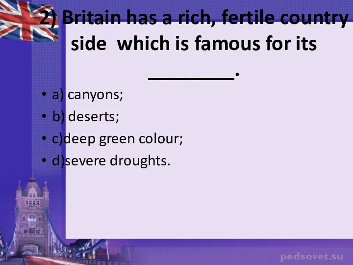 2) Britain has a rich, fertile country side which is